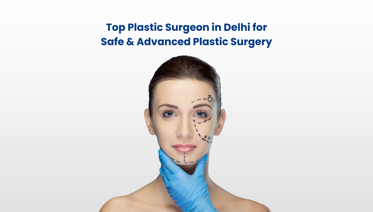 Top Plastic Surgeon in Delhi for Safe & Advanced Plastic Surgery